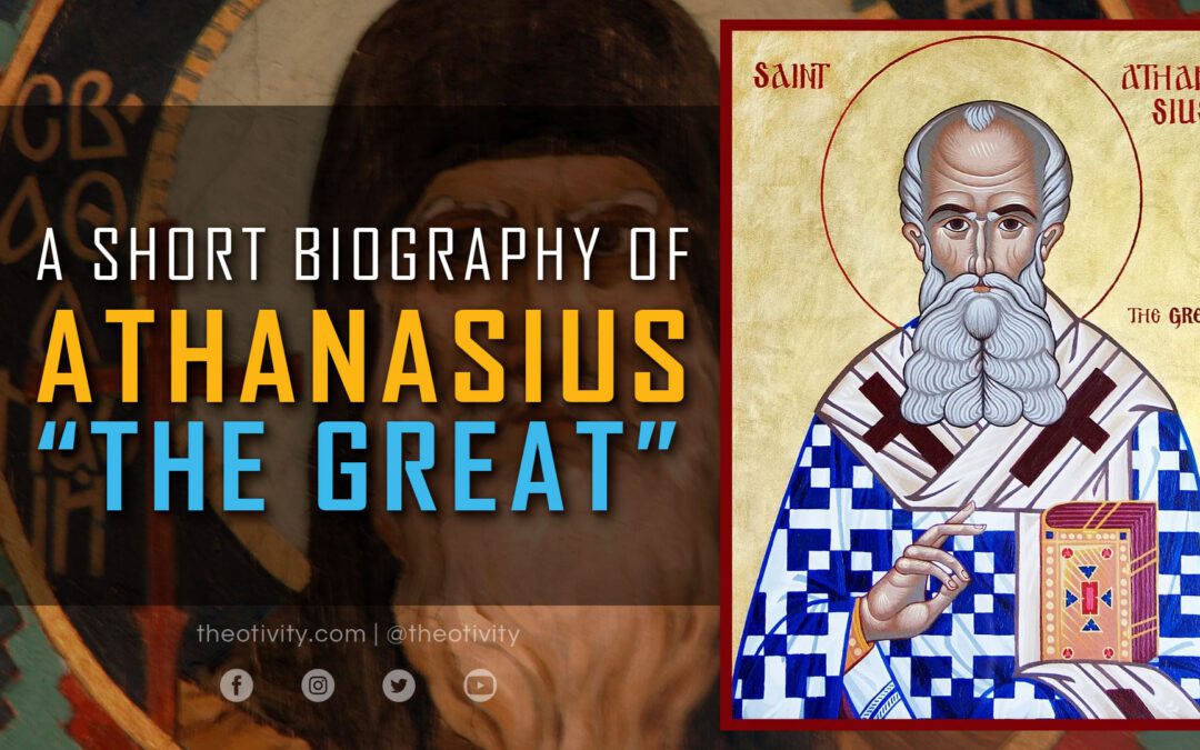Athanasius “The Great” Against the World – A Brief Biography