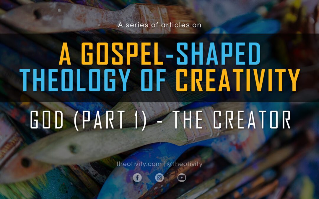 A Gospel-Shaped Theology of Creativity | GOD (Part 1) – The Creator