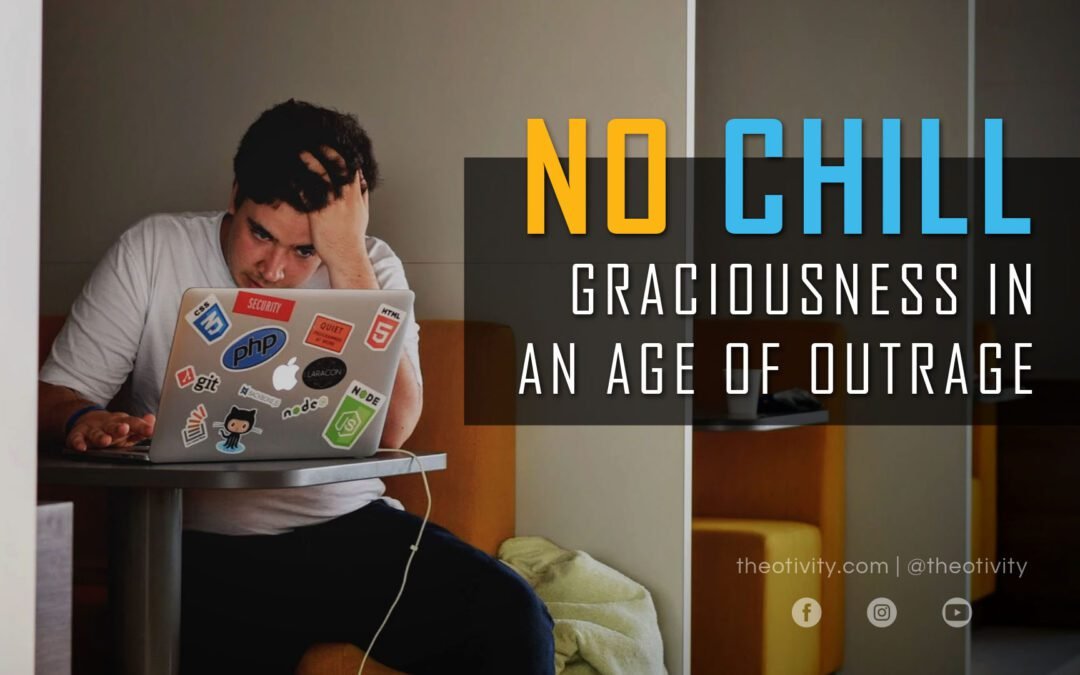 No Chill | Graciousness in an Age of Outrage