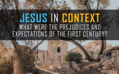Jesus in Context | What were the Prejudices and Expectations of the First Century?