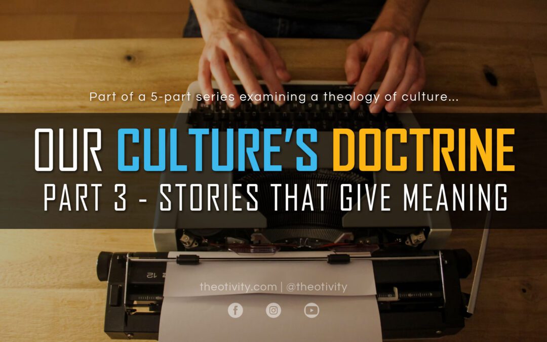 The Doctrine of our Culture | Part 3 – Stories that give meaning