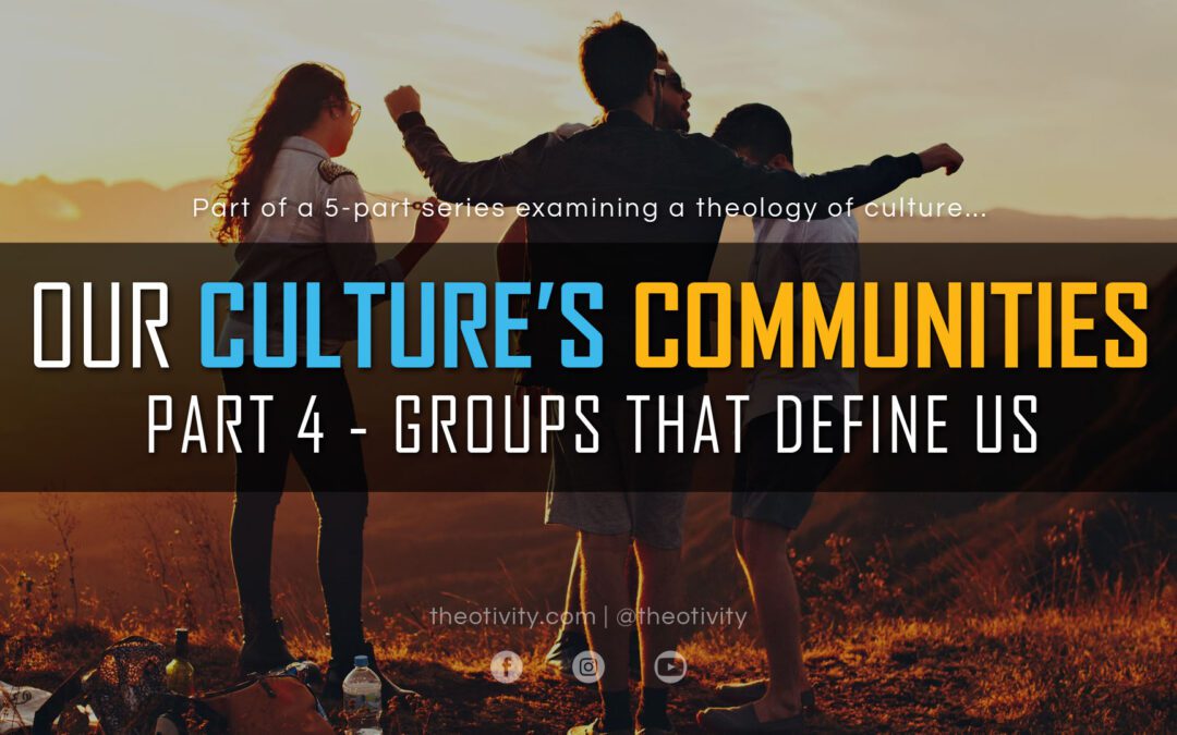 The Communities of our Culture | Part 4 – The Groups that Define Us