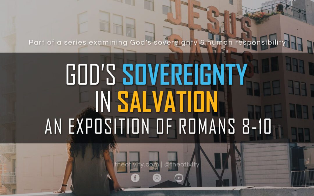 GOD’S SOVEREIGNTY IN SALVATION – An Exposition of Romans 8-10