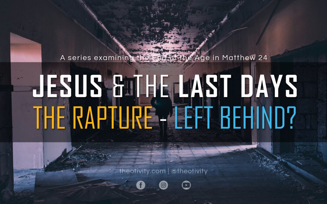 JESUS & THE LAST DAYS (Part 6) | The False Doctrine of the Rapture – Left Behind?