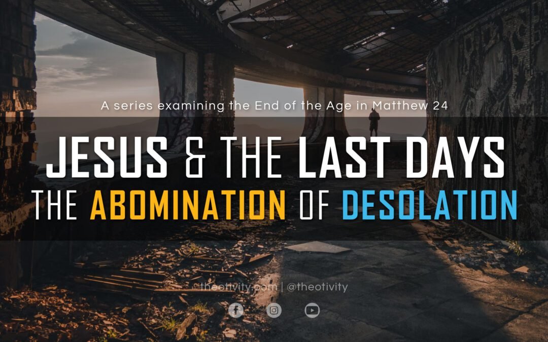 JESUS & THE LAST DAYS (Part 4) | The Abomination of Desolation