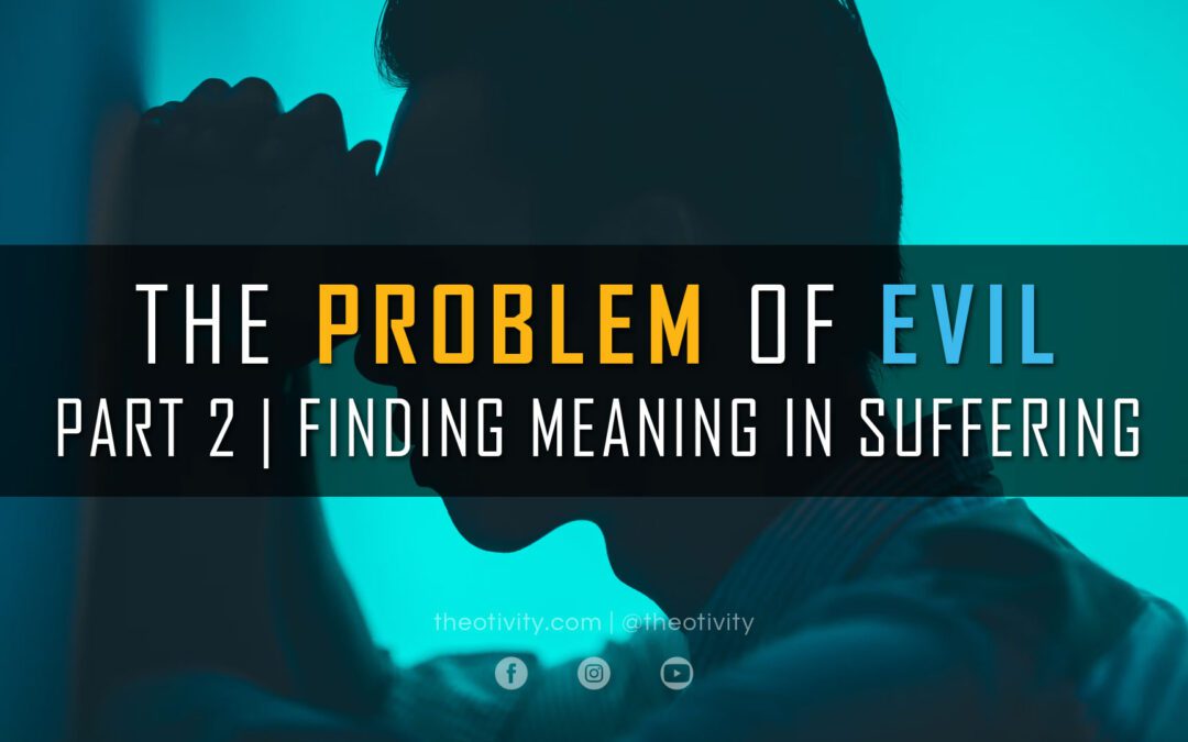 The Problem of Evil | Part 2 – Finding Meaning in Suffering