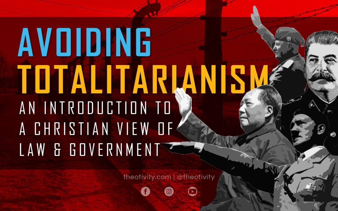 Avoiding Totalitarianism: A Christian View of Law & Government