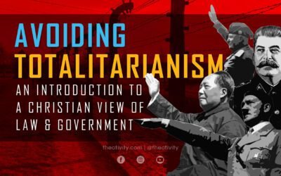 Avoiding Totalitarianism: A Christian View of Law & Government