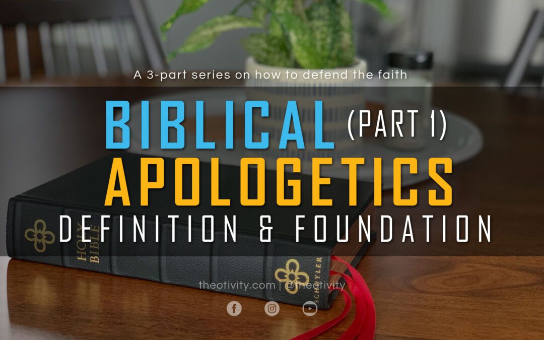 BIBLICAL APOLOGETICS | Part 1 – Definition & Foundation