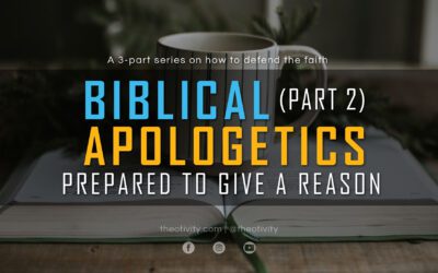 BIBLICAL APOLOGETICS | Part 2 – Prepared to Give a Reason