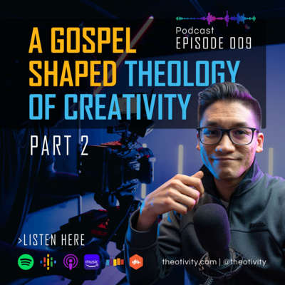 010 | A Gospel-Shaped Theology of Creativity (Part 2) – Redeemed Creativity and Its Impact on Creatives