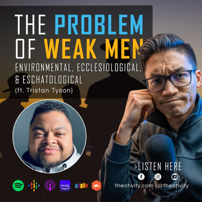 021 | The Problem of Weak Men: Environmental, Ecclesiastical & Eschatological Causes (ft. Tristan Tyson)