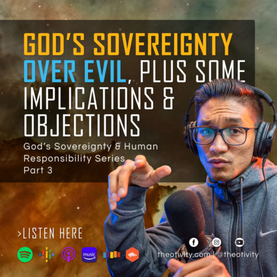 054 | God’s Sovereignty Over Evil, plus some Implications & Objections (God’s Sovereignty & Human Responsibility Series – Part 3)