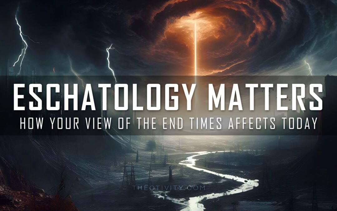 Eschatology Matters | How Your View of the End Times Affects Today